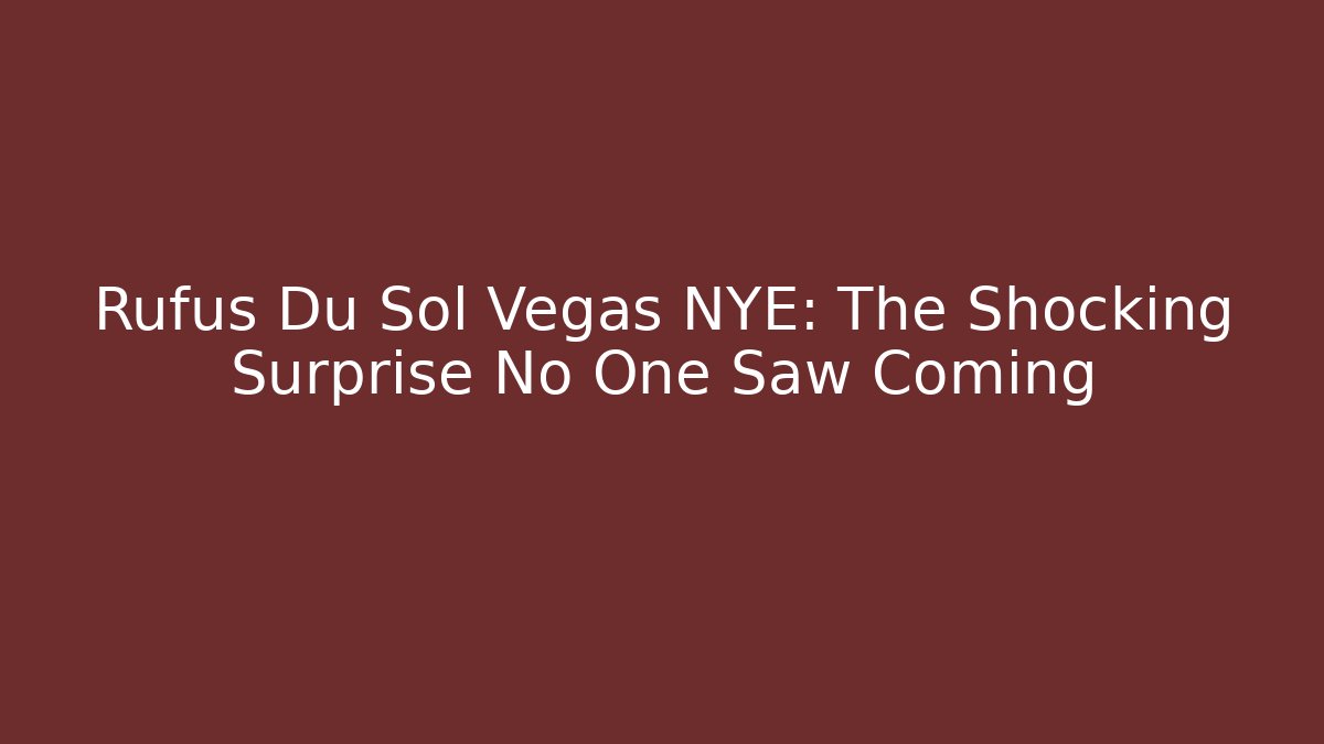 Rufus Du Sol Vegas NYE: The Shocking Surprise No One Saw Coming