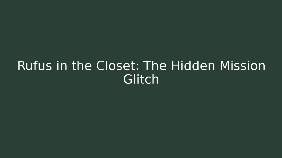 Rufus in the Closet: The Hidden Mission Glitch