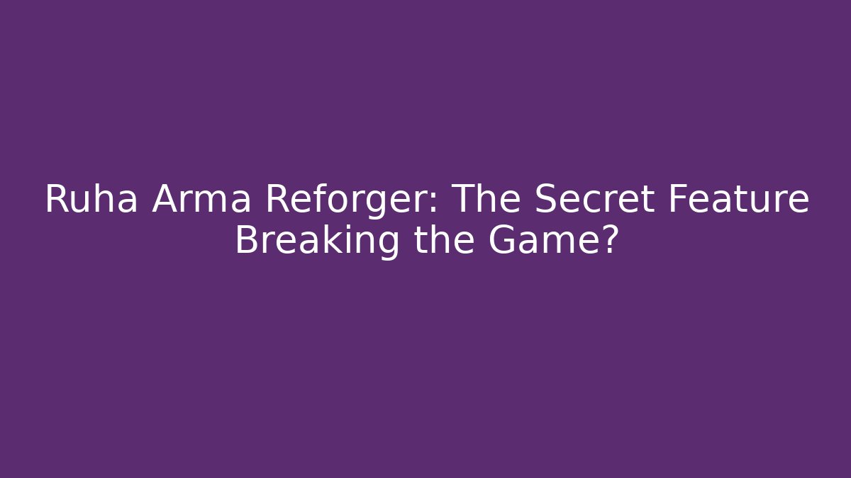Ruha Arma Reforger: The Secret Feature Breaking the Game?