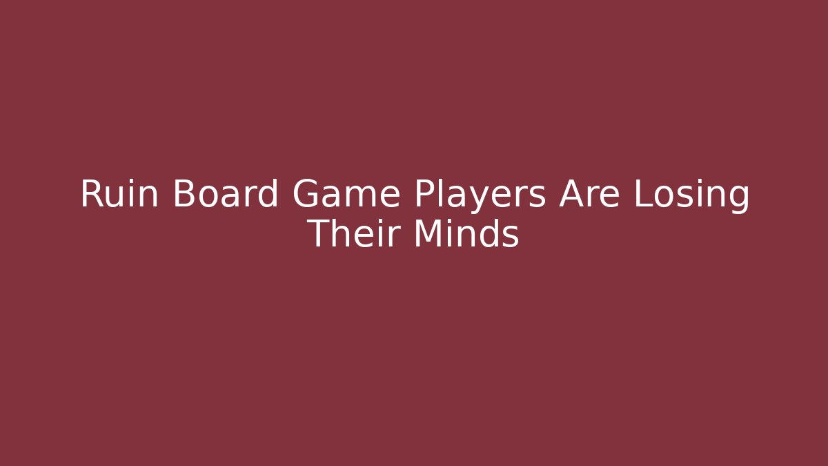 Ruin Board Game Players Are Losing Their Minds