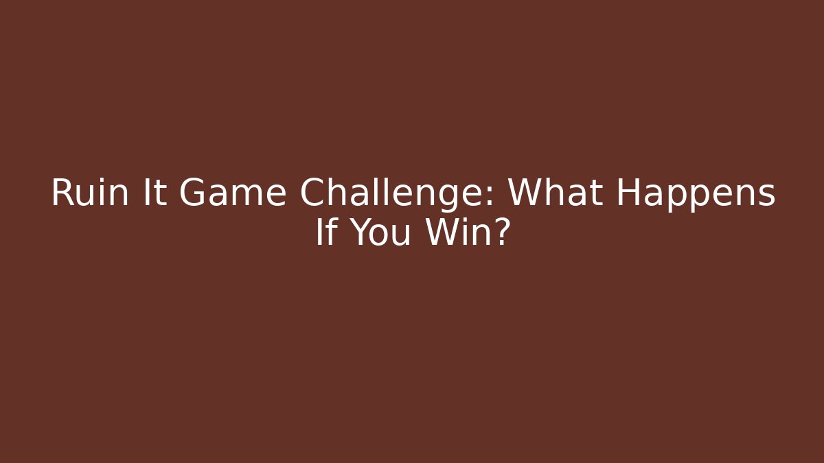 Ruin It Game Challenge: What Happens If You Win? - Critter Realm