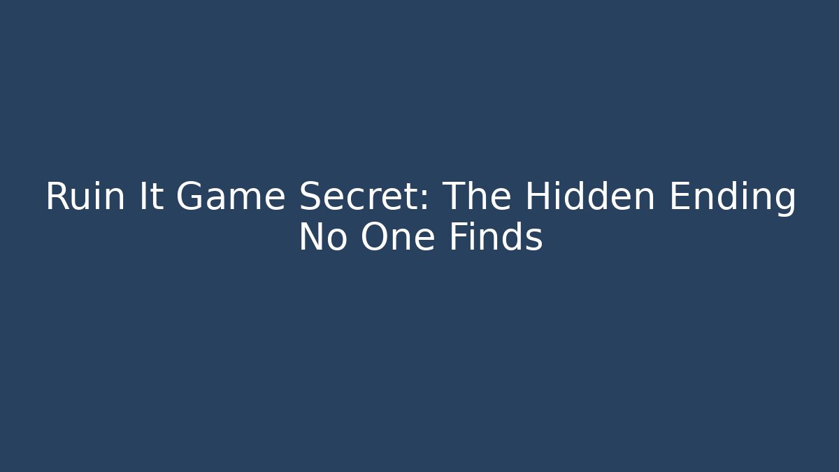 Ruin It Game Secret: The Hidden Ending No One Finds