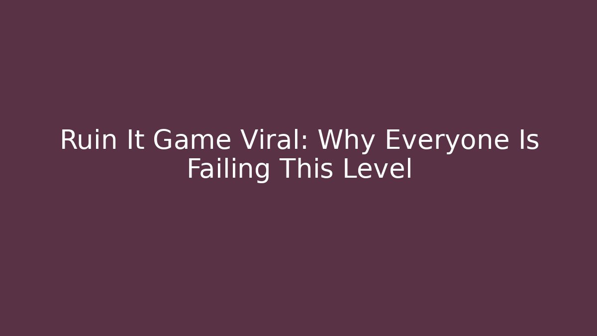 Ruin It Game Viral: Why Everyone Is Failing This Level