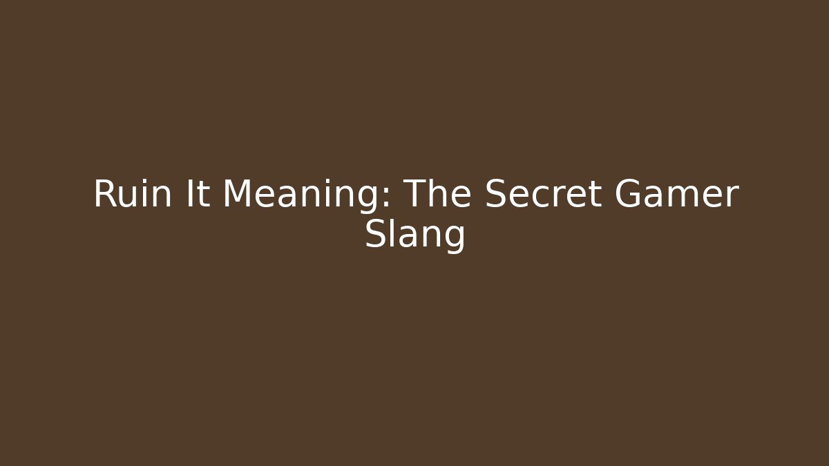 Ruin It Meaning: The Secret Gamer Slang