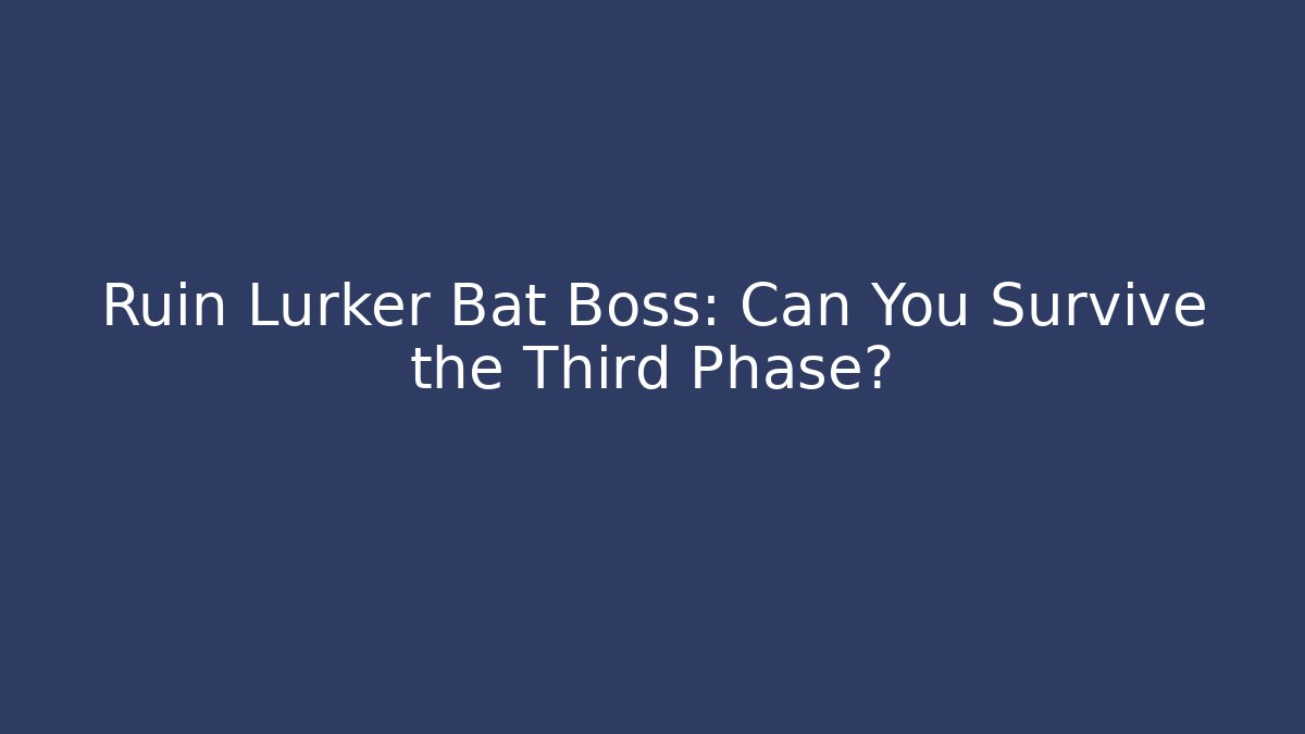 Ruin Lurker Bat Boss: Can You Survive the Third Phase?