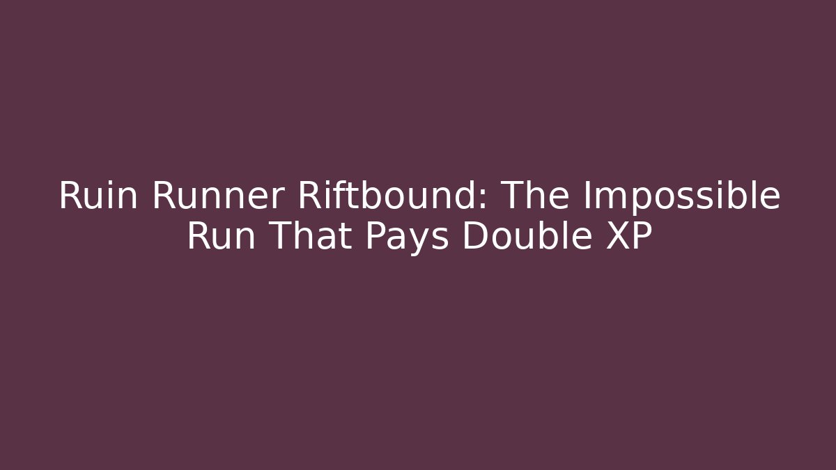 Ruin Runner Riftbound: The Impossible Run That Pays Double XP