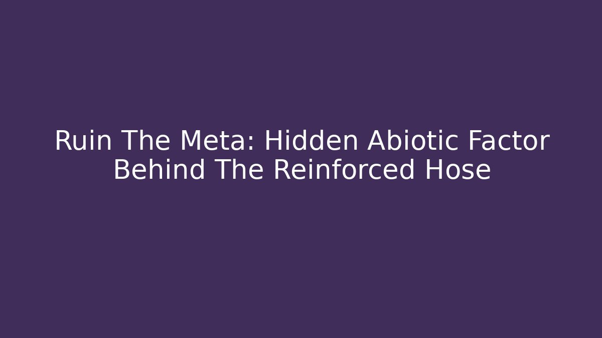 Ruin The Meta: Hidden Abiotic Factor Behind The Reinforced Hose - Critter Realm