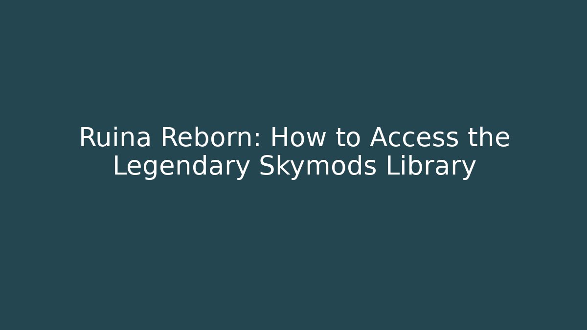 Ruina Reborn: How to Access the Legendary Skymods Library