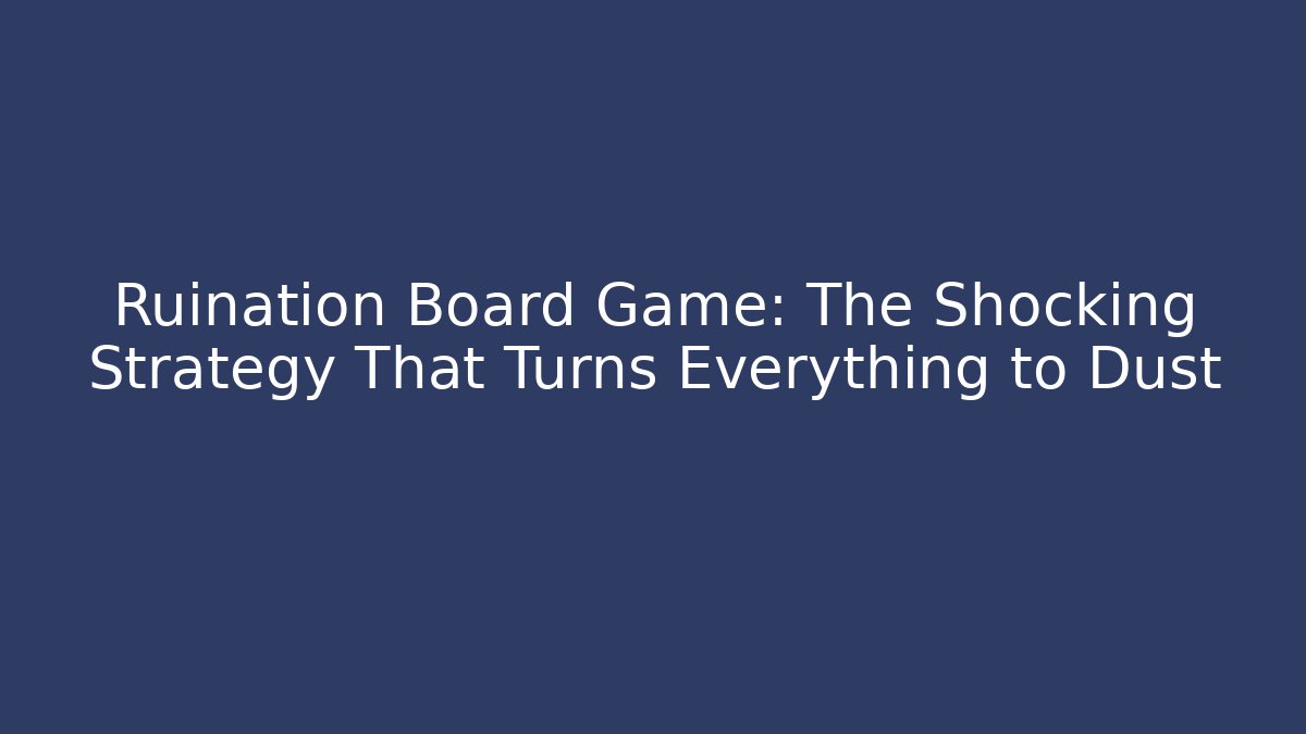 Ruination Board Game: The Shocking Strategy That Turns Everything to Dust