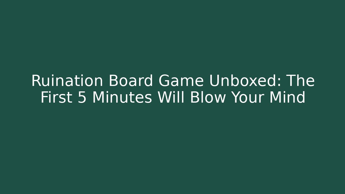 Ruination Board Game Unboxed: The First 5 Minutes Will Blow Your Mind