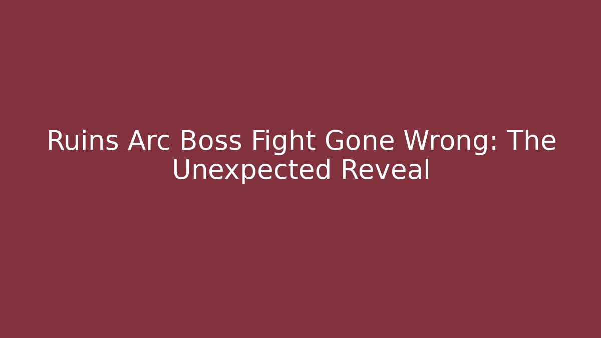 Ruins Arc Boss Fight Gone Wrong: The Unexpected Reveal