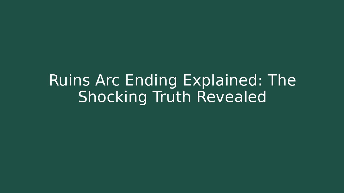 Ruins Arc Ending Explained: The Shocking Truth Revealed