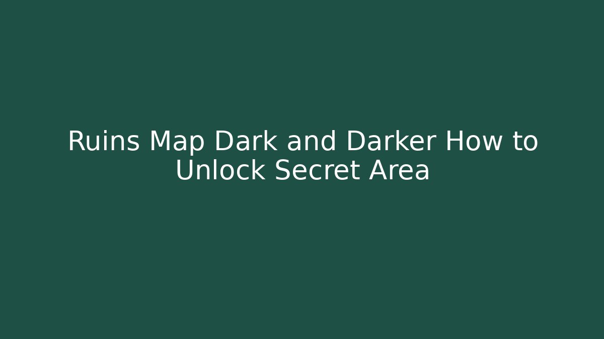 Ruins Map Dark and Darker How to Unlock Secret Area