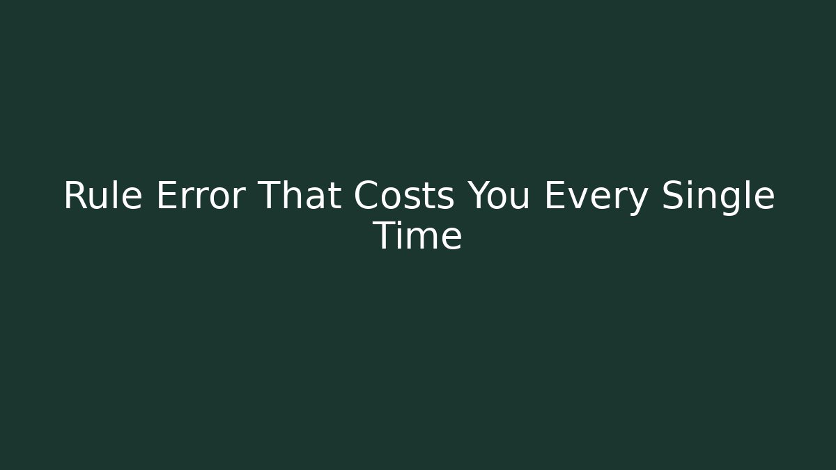 Rule Error That Costs You Every Single Time