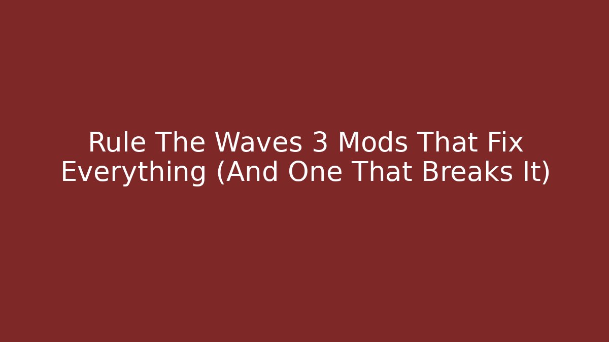 Rule The Waves 3 Mods That Fix Everything (And One That Breaks It)