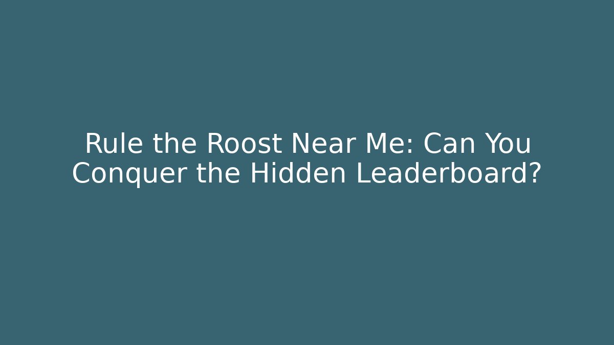 Rule the Roost Near Me: Can You Conquer the Hidden Leaderboard?