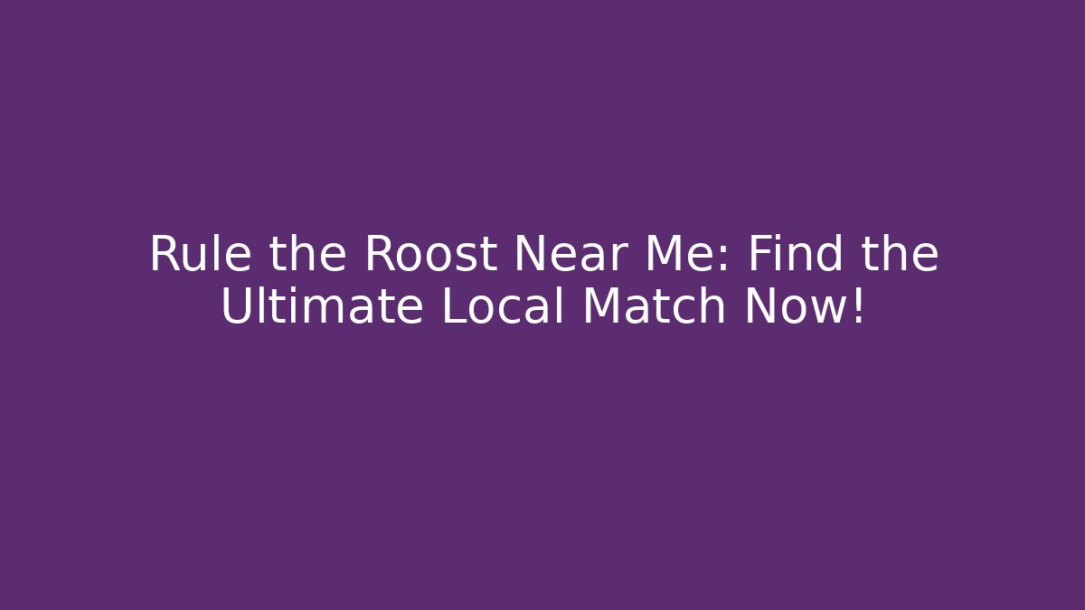 Rule the Roost Near Me: Find the Ultimate Local Match Now!