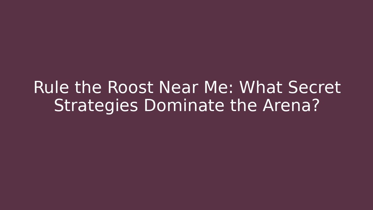 Rule the Roost Near Me: What Secret Strategies Dominate the Arena?