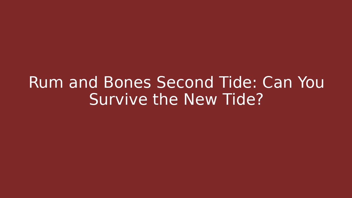 Rum and Bones Second Tide: Can You Survive the New Tide?