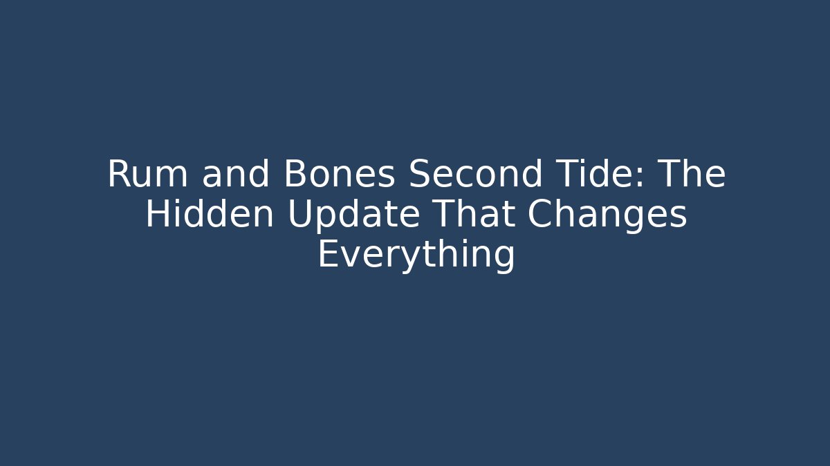 Rum and Bones Second Tide: The Hidden Update That Changes Everything - Critter Realm
