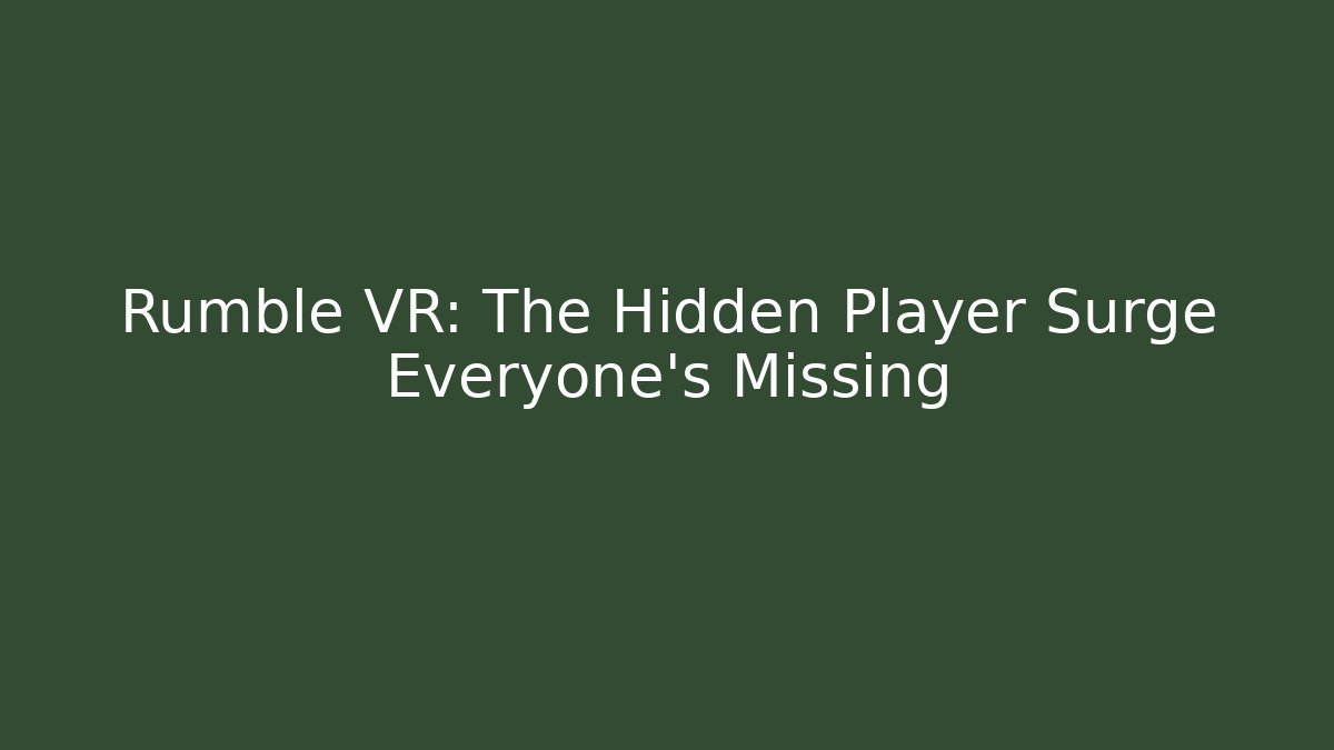 Rumble VR: The Hidden Player Surge Everyone’s Missing