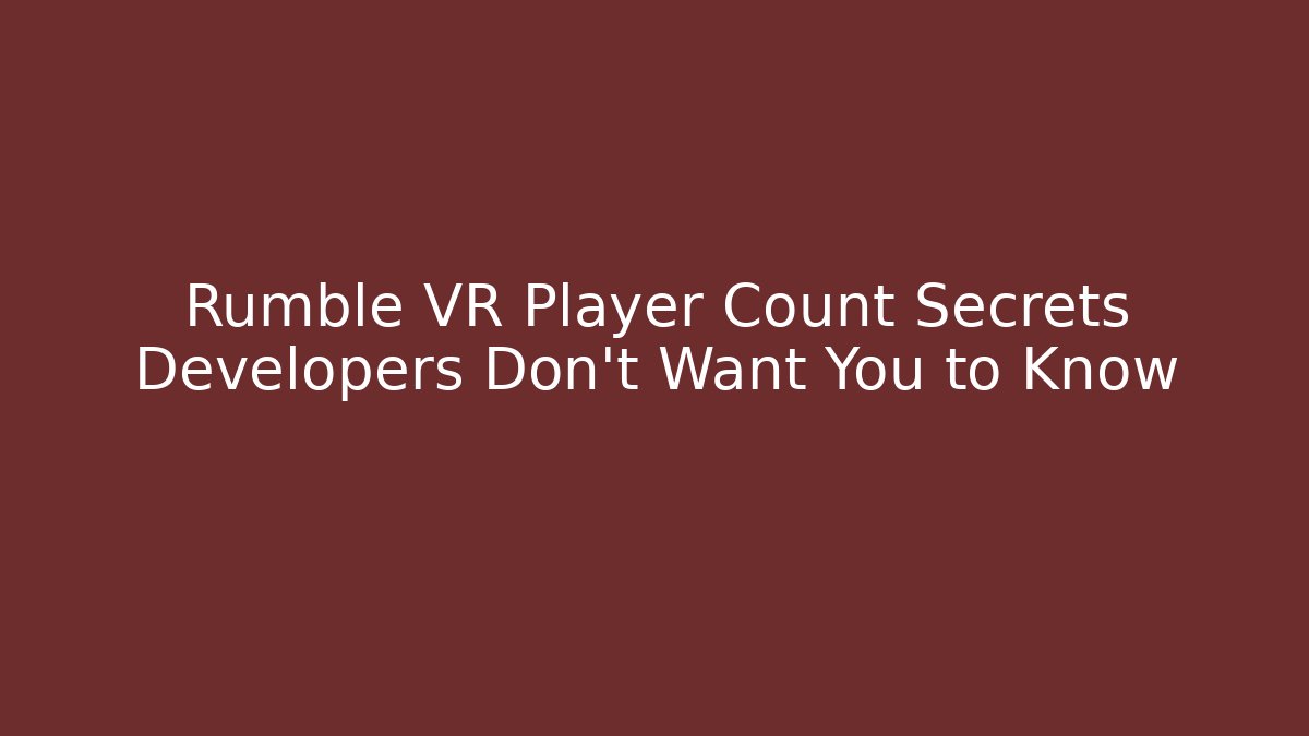 Rumble VR Player Count Secrets Developers Don’t Want You to Know