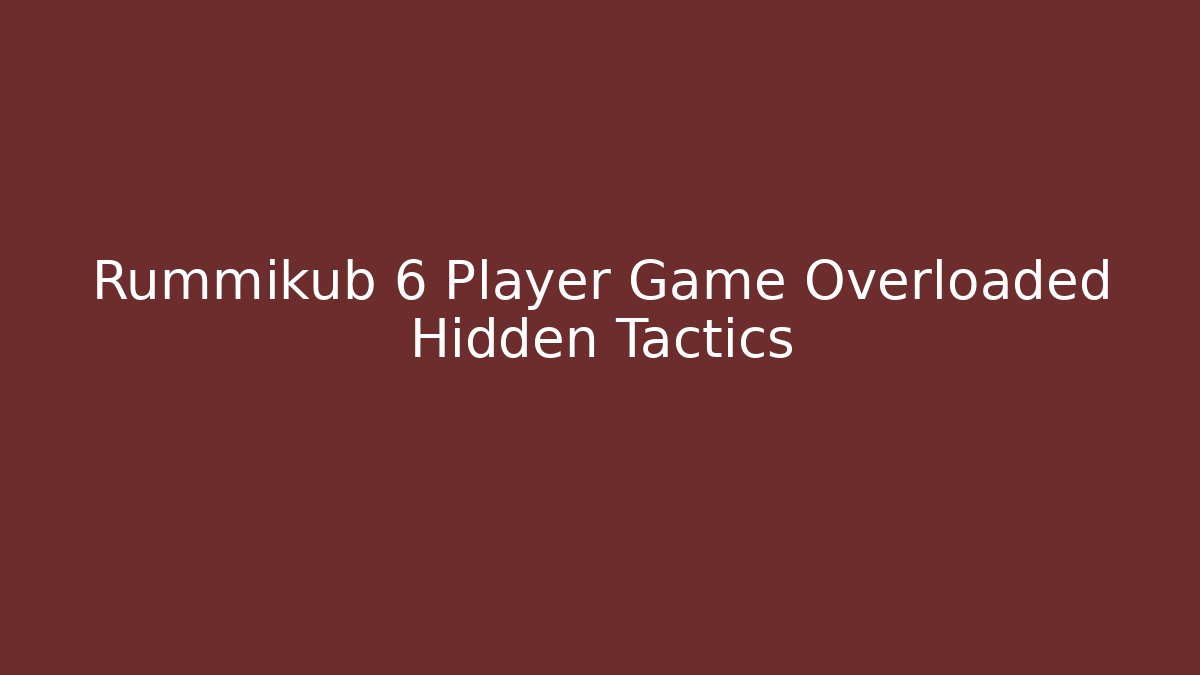 Rummikub 6 Player Game Overloaded Hidden Tactics