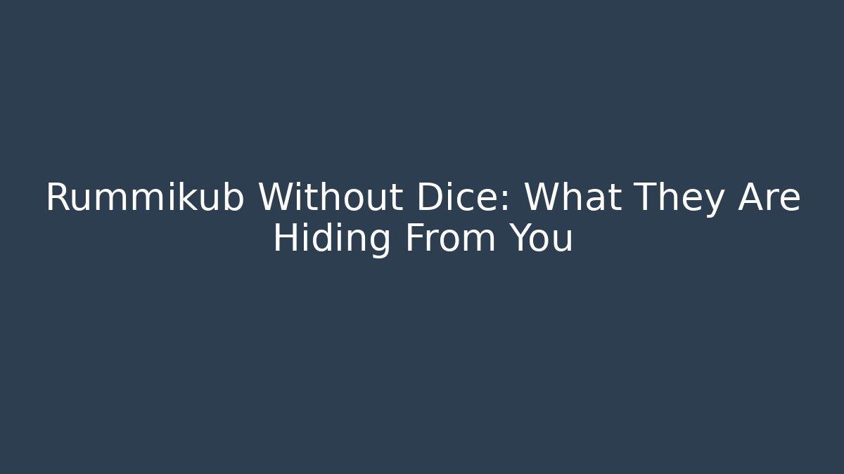 Rummikub Without Dice: What They Are Hiding From You