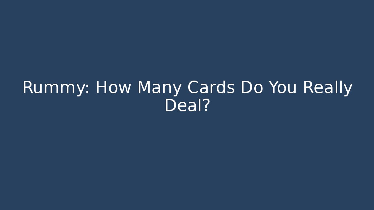 Rummy: How Many Cards Do You Really Deal?