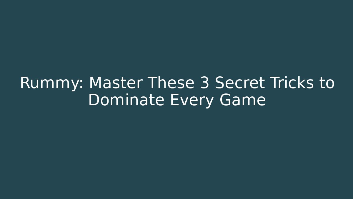 Rummy: Master These 3 Secret Tricks to Dominate Every Game
