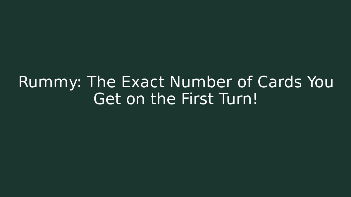 Rummy: The Exact Number of Cards You Get on the First Turn!