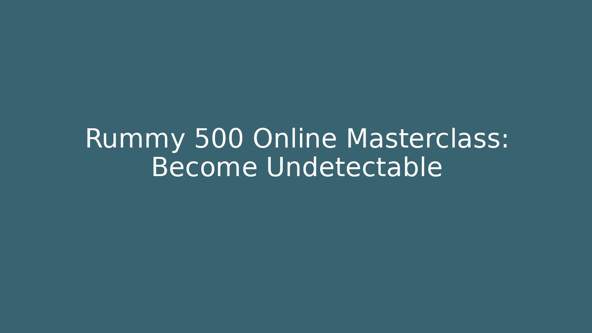 Rummy 500 Online Masterclass: Become Undetectable - Critter Realm