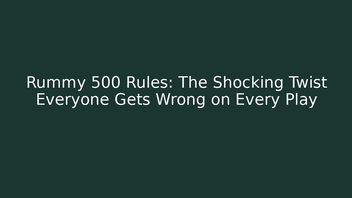 Rummy 500 Rules: The Shocking Twist Everyone Gets Wrong on Every Play