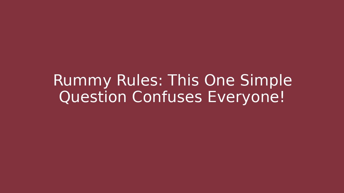 Rummy Rules: This One Simple Question Confuses Everyone!