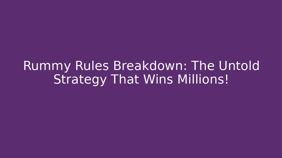 Rummy Rules Breakdown: The Untold Strategy That Wins Millions!