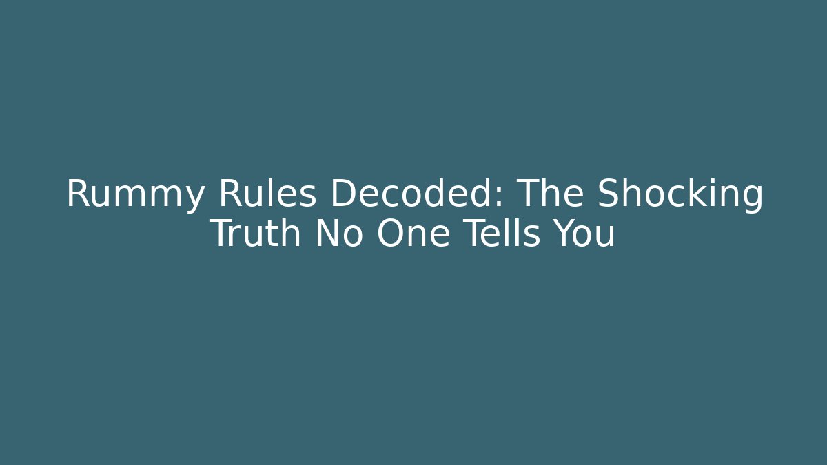 Rummy Rules Decoded: The Shocking Truth No One Tells You