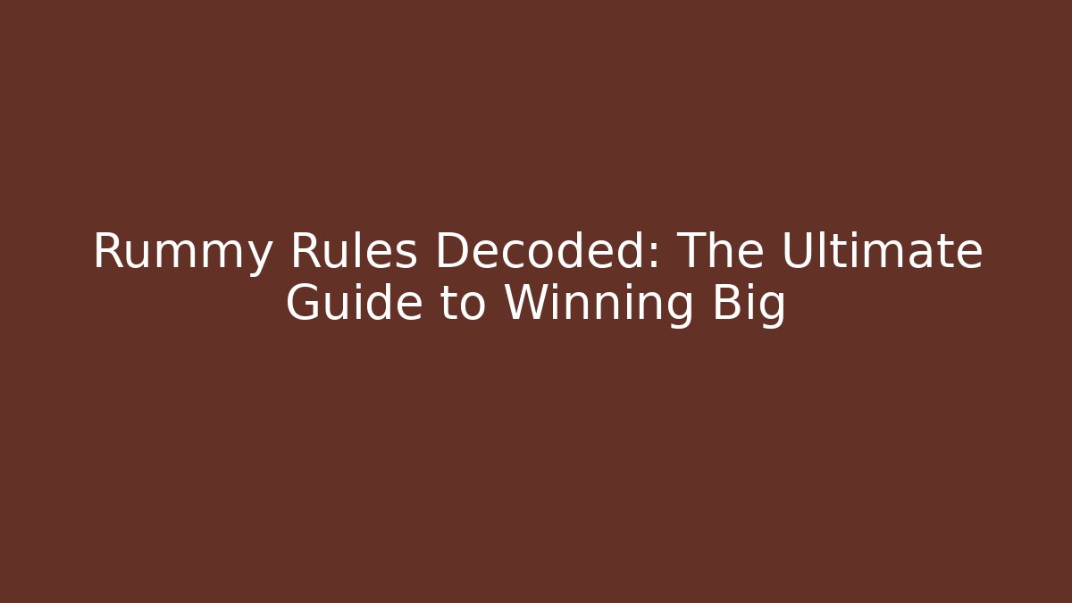 Rummy Rules Decoded: The Ultimate Guide to Winning Big