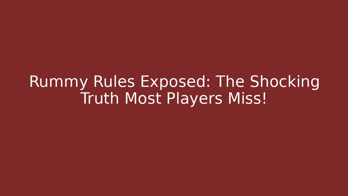 Rummy Rules Exposed: The Shocking Truth Most Players Miss!