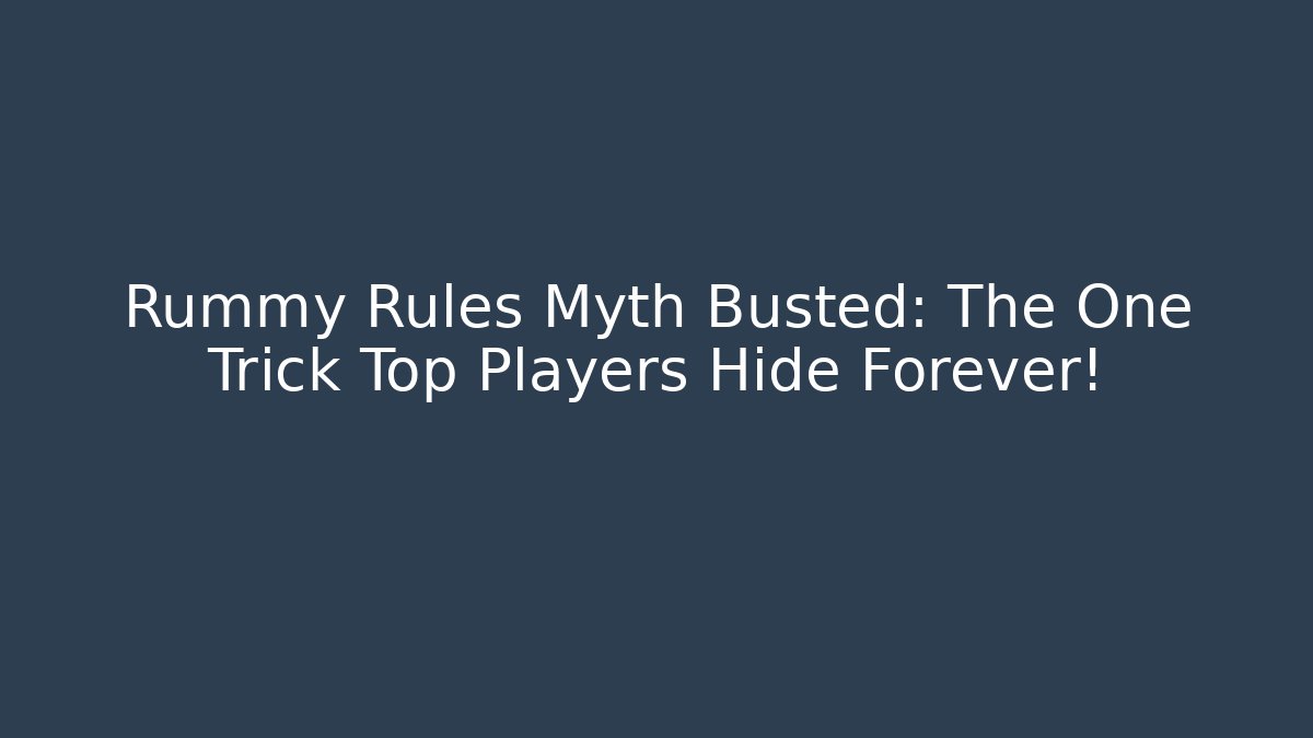 Rummy Rules Myth Busted: The One Trick Top Players Hide Forever!