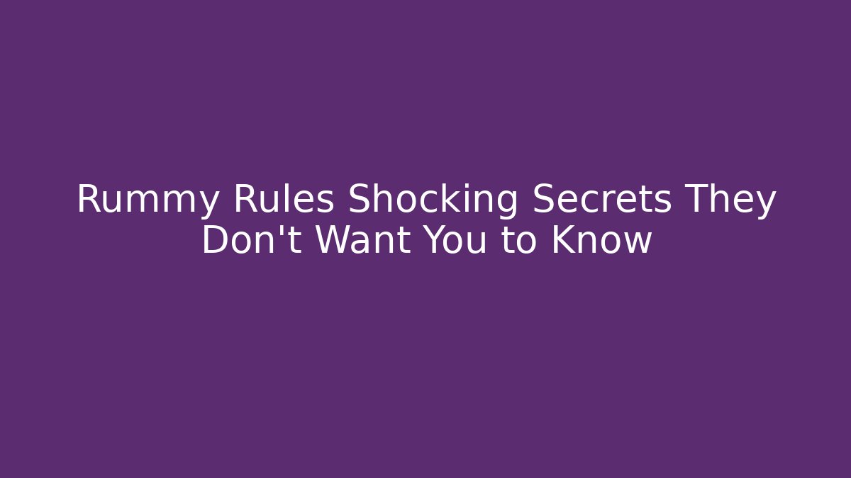 Rummy Rules Shocking Secrets They Don’t Want You to Know