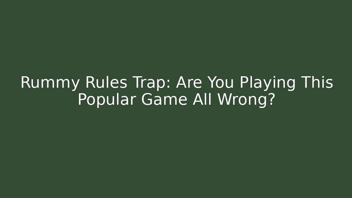 Rummy Rules Trap: Are You Playing This Popular Game All Wrong? - Critter Realm