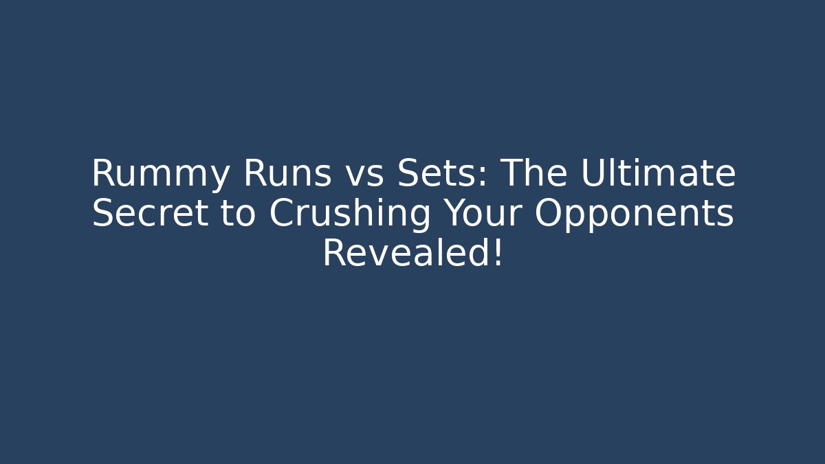 Rummy Runs vs Sets: The Ultimate Secret to Crushing Your Opponents Revealed!