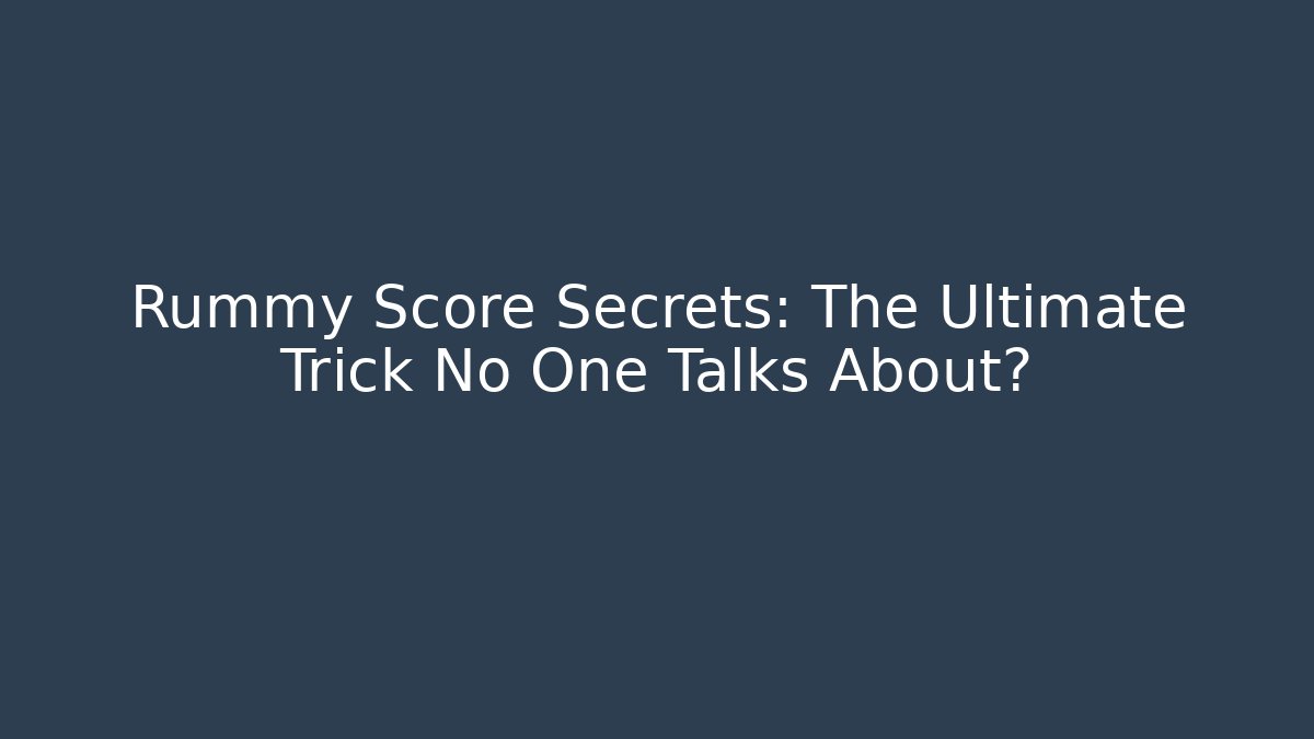 Rummy Score Secrets: The Ultimate Trick No One Talks About?