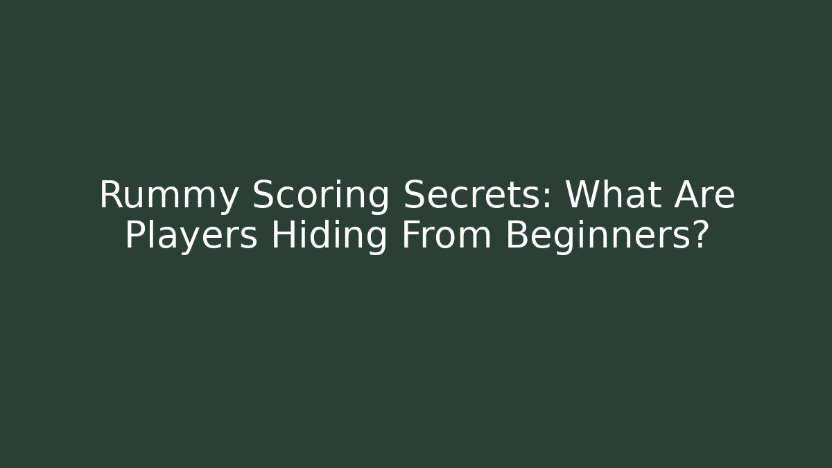 Rummy Scoring Secrets: What Are Players Hiding From Beginners?