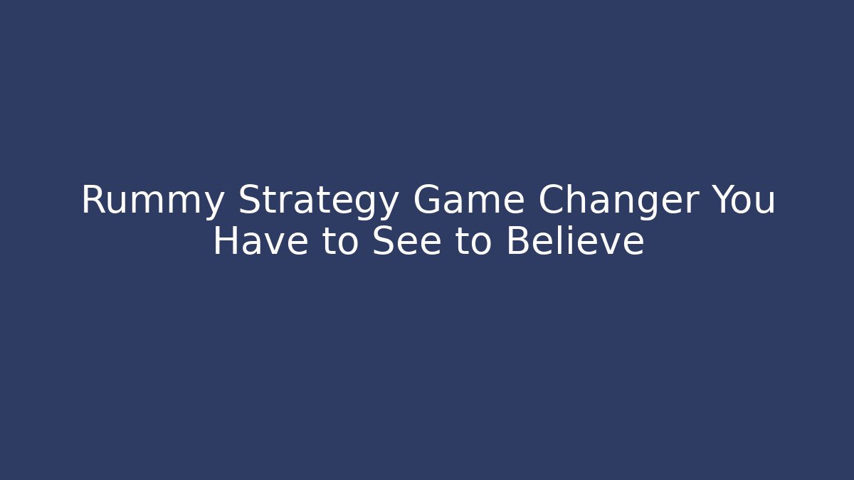 Rummy Strategy Game Changer You Have to See to Believe