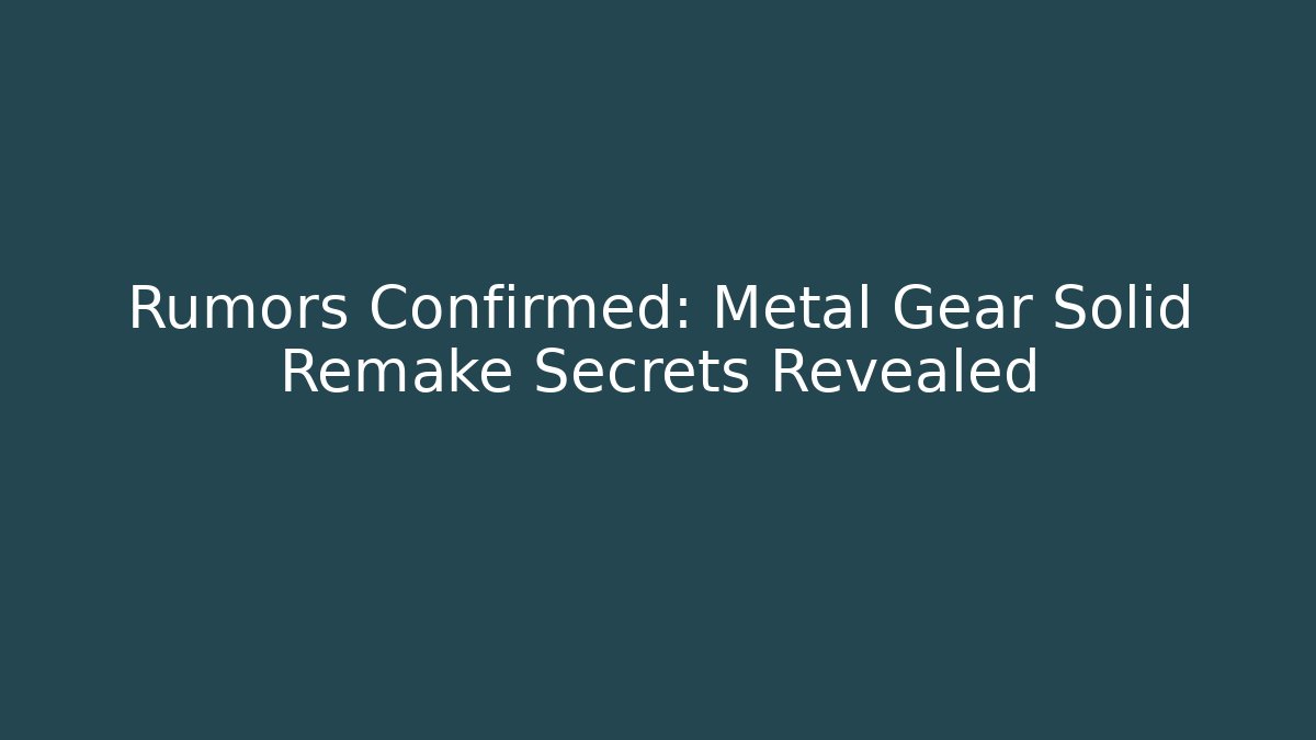 Rumors Confirmed: Metal Gear Solid Remake Secrets Revealed
