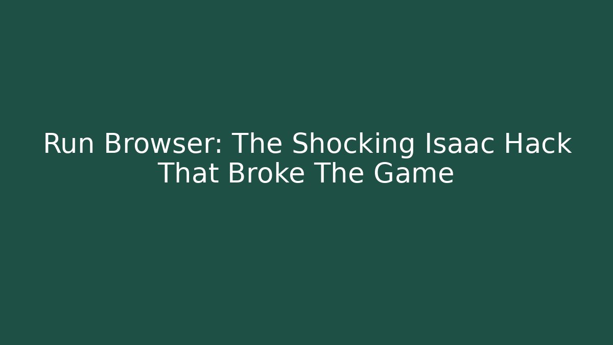 Run Browser: The Shocking Isaac Hack That Broke The Game
