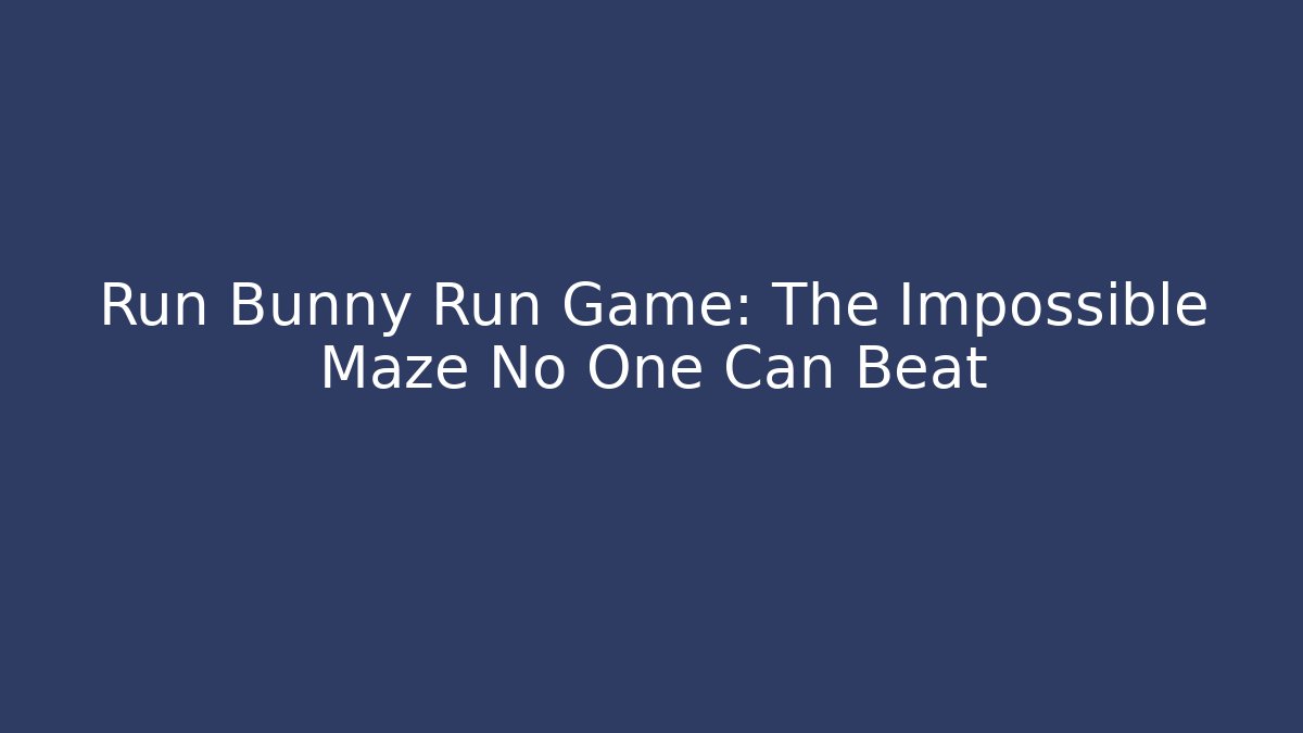 Run Bunny Run Game: The Impossible Maze No One Can Beat