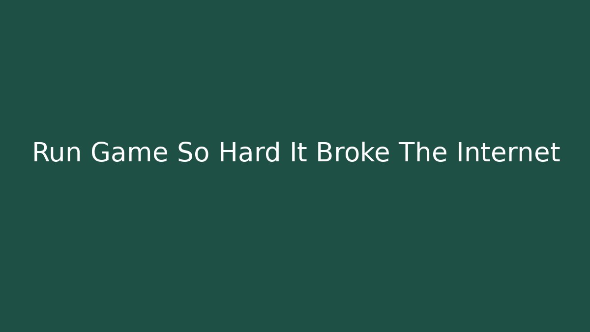Run Game So Hard It Broke The Internet