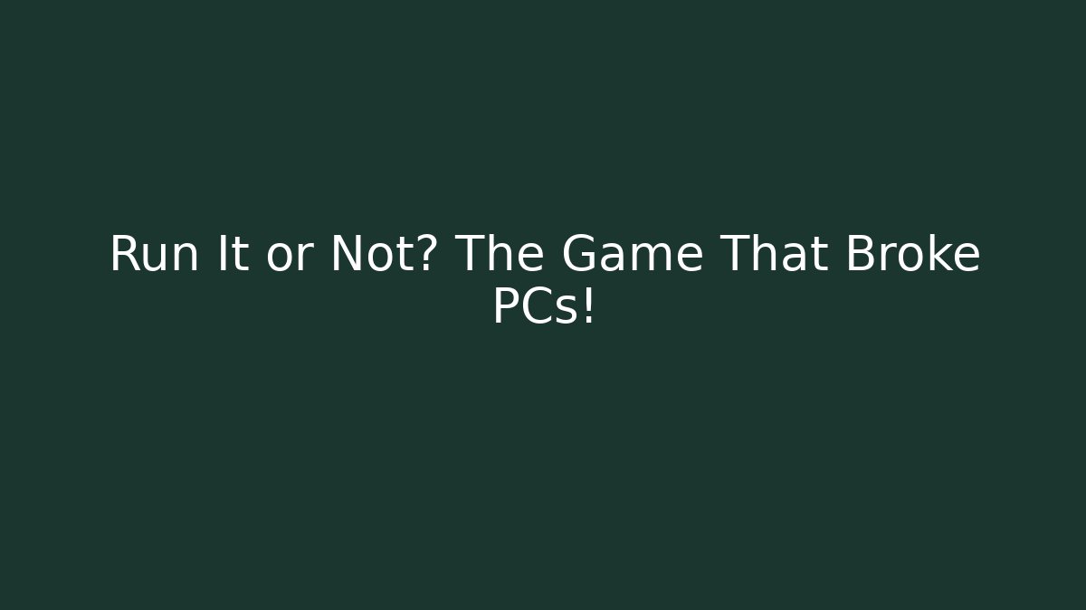 Run It or Not? The Game That Broke PCs!